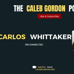 The Caleb Gordon Podcast || Guest Carlos Whittaker || Reconnected