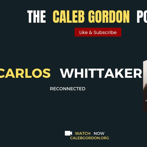 The Caleb Gordon Podcast || Guest Carlos Whittaker || Reconnected