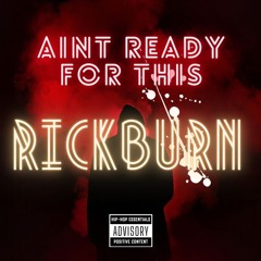 AINT READY FOR THIS - RICKBURN