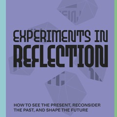 PDF_⚡ Experiments in Reflection: How to See the Present, Reconsider the Past, and