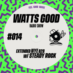 WATTS GOOD Radio Show #014: EXTENDED NYE B2B W/ STEADY ROCK