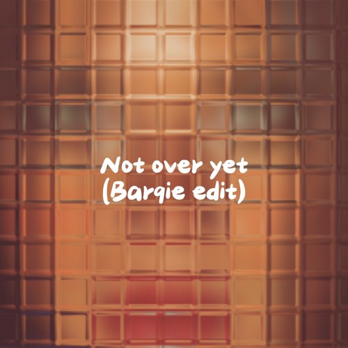 Not Over Yet (Barqie Edit)