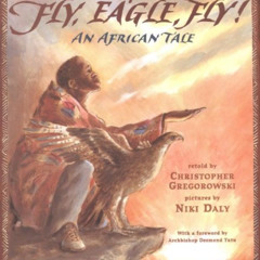 Get EBOOK 📦 Fly, Eagle, Fly: An African Tale by  Christopher Gregorowski,Niki Daly,D