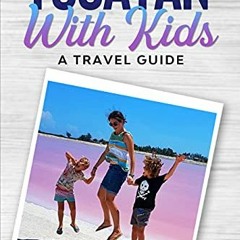 ACCESS EBOOK EPUB KINDLE PDF Yucatán With Kids: A Travel Guide by  Cassie Pearse 📪