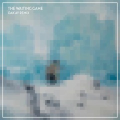 The Waiting Game - Oak Ay Remix