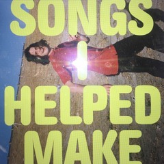 Songs I Helped Make