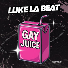 GAY JUICE - LUKE LA BEAT (Sept Mix)