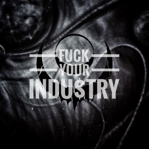 FUCK YOUR INDU$TRY
