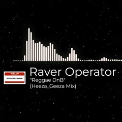 Raver Operator "Reggae DnB" (Heeza_Geeza Mix)