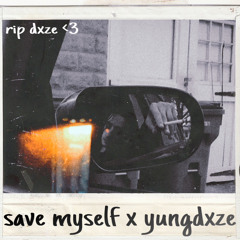 save myself x yungdxze </3