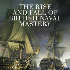 (PDF BOOK) The Rise And Fall of British Naval Mastery full