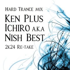 Hard Trance mix -Ken Plus Ichiro a.k.a. Nish BEST- (2k24 Re-take)