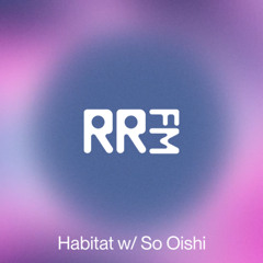RRFM • Habitat w: So Oishi • 07-08-2025