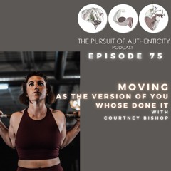 Episode 75: Moving As The Version Of You Whose Done It with Courtney Bishop