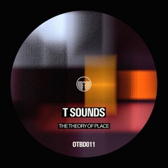 T-Sounds - The Theory Of Place - (OTBD011)