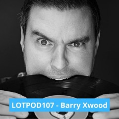 Podcast: Barry Xwood - LOTPOD 107 (Legacy Of Trance Recordings)