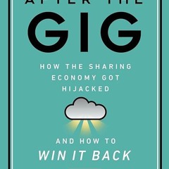 ❤pdf After the Gig: How the Sharing Economy Got Hijacked and How to Win It Back