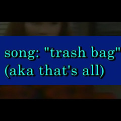 trash bag (THAT'S ALL)