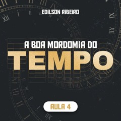 A boa mordomia do tempo | Edilson Ribeiro - Aula 4