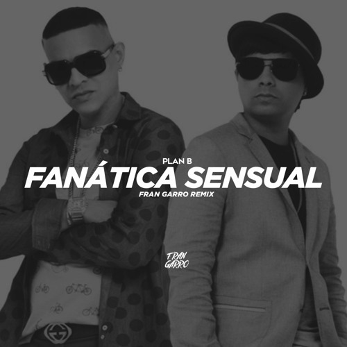 Stream Plan B - Fanatica Sensual (Fran Garro Tech House Remix) by FRAN  GARRO | Listen online for free on SoundCloud