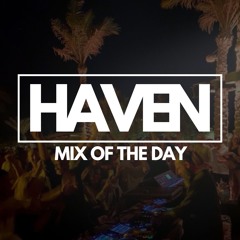 HAVEN - MIX OF THE DAY
