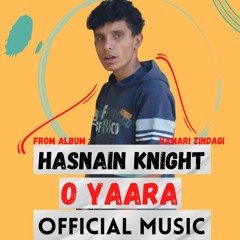 Hasnain Knight - O Yaara (Official  Music) Mp3