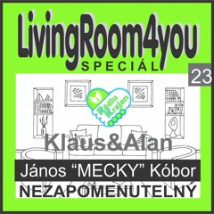 LivingRoom4you...23 - SPECÍÁL Klause&Alana: János “MECKY” Kóbor >>> NEZAPOMENUTELNÝ
