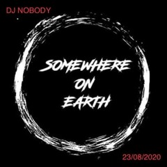 DJ NOBODY @ SOMEWHERE ON EARTH 23-08-2020