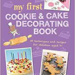 FREE PDF 💞 My First Cookie & Cake Decorating Book: 35 techniques and recipes for chi