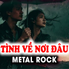 Tình Về Nơi Đâu - Metal Rock