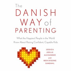 Access KINDLE 📙 The Danish Way of Parenting: What the Happiest People in the World K