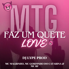 MTG FAZ UM QUETE AMOR - DJ LYPE PROD - MC MAGRINHO,MC GORDINHO DO CATARINA & MC RF