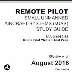 #! Remote Pilot - Small Unmanned Aircraft Systems (sUAS) Study Guide FAA-G-8082-22: (Drone Pilo
