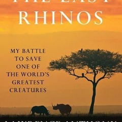 [ACCESS] PDF EBOOK EPUB KINDLE The Last Rhinos: My Battle to Save One of the World's Greatest Creatu