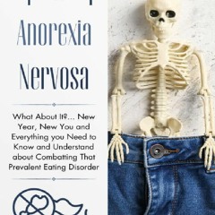 Read F.R.E.E [Book] Anorexia Nervosa: What About It?... New Year,  New You and Everything you Need