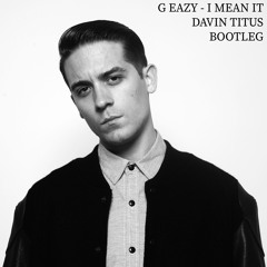 G Eazy - I Mean It (Davin Titus Bootleg)