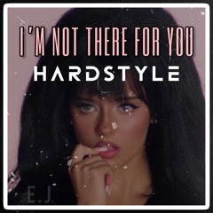 I'M NOT THERE FOR YOU - HARDSTYLE