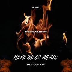 Here we go again (feat. PSD Camden & Ace)