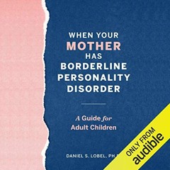 [Read] [KINDLE PDF EBOOK EPUB] When Your Mother Has Borderline Personality Disorder: A Guide for Adu