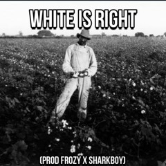 WHITE IS RIGHT (prod. Frozy X Sharkboy)