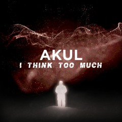 AKUL - I Think Too Much  (Extended Mix)