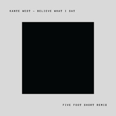 Kanye West - Believe What I Say (Five Foot Short Remix)