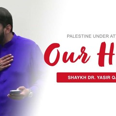 Palestine Under Attack: Our Hope Amidst Tragedy | Shaykh Dr. Yasir Qadhi