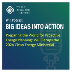 Preparing the World for Proactive Energy Planning: WRI Recaps the Clean Energy Ministerial