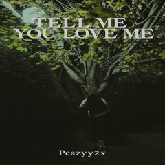 TELL ME YOU LOVE ME