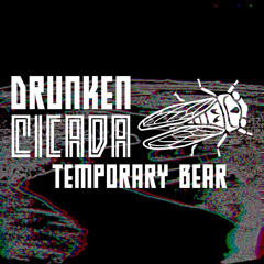 Drunken Cicada - Temporary Bear