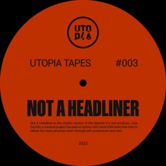 Utopia Tapes 03 | Not A Headliner