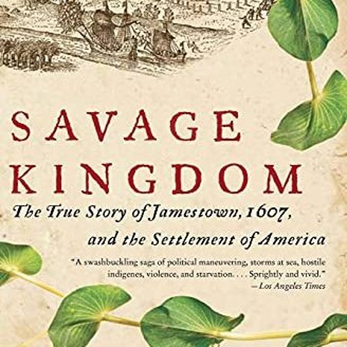 [Get] KINDLE PDF EBOOK EPUB Savage Kingdom: The True Story of Jamestown, 1607, and the Settlement of