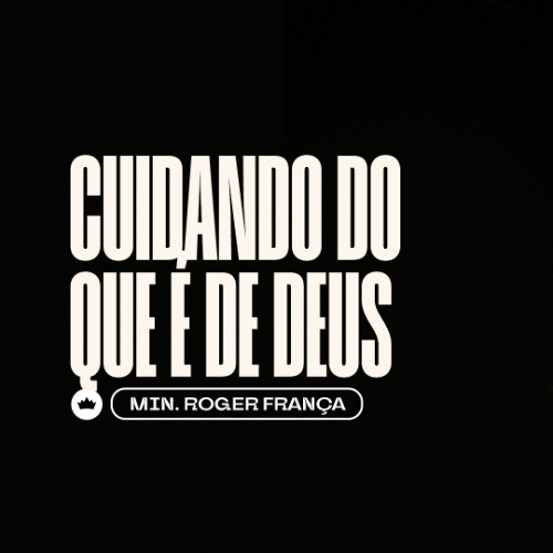 Cuidando do que é de Deus | Min. Róger França