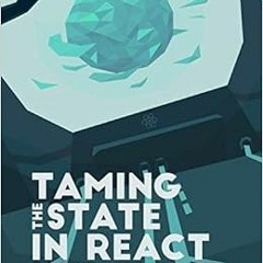 GET [KINDLE PDF EBOOK EPUB] Taming the State in React: Your journey to master Redux and MobX by Robi